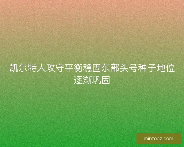 凯尔特人攻守平衡稳固东部头号种子地位逐渐巩固
