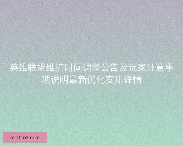 英雄联盟维护时间调整公告及玩家注意事项说明最新优化安排详情