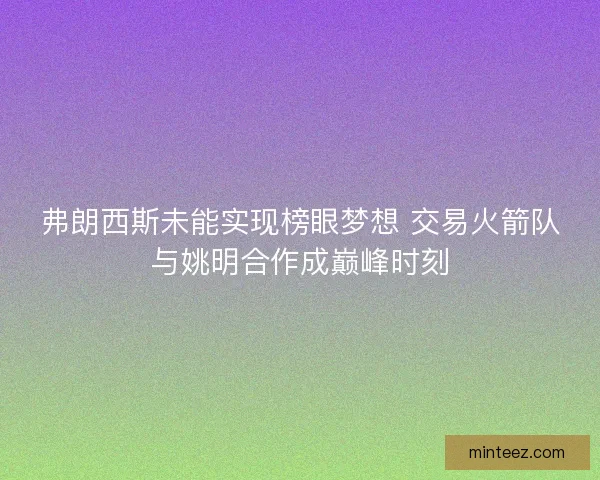 弗朗西斯未能实现榜眼梦想 交易火箭队与姚明合作成巅峰时刻